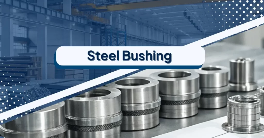 Custom Steel Bushings: The Complete Guide to Choosing, Specifying, and Sourcing High-Performance Wear Parts